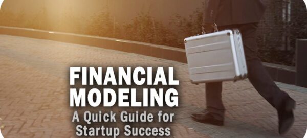 A Quick Guide to Financial Modeling for Startup Success
