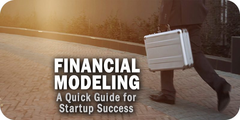 A Quick Guide to Financial Modeling for Startup Success