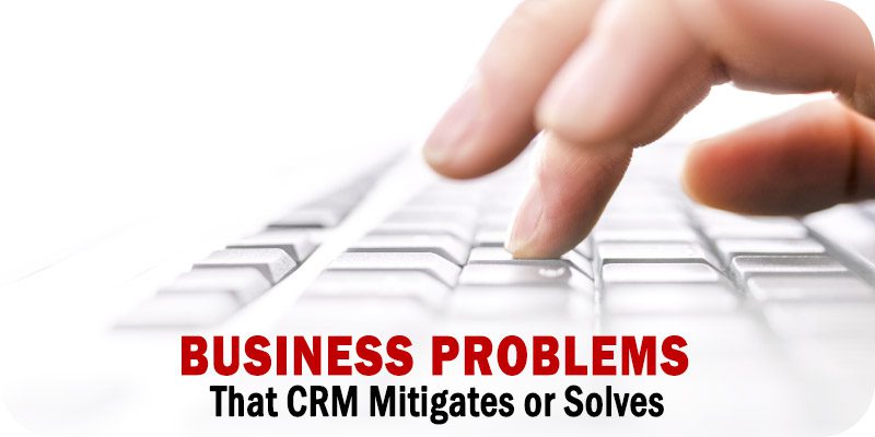 Business Problems That CRM Mitigates or Solves