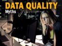 The 5 Greatest Data Quality Myths and How to Avoid Them