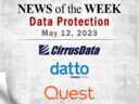 Storage and Data Protection News for the Week of May 12; Updates from Cirrus Data, Datto, Quest Software & More