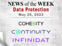 Storage and Data Protection News for the Week of May 26; Updates from Cohesity, Continuity, Infinidat & More