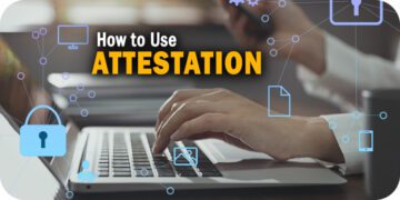 How to Use Attestation to Build Trust, Show Proof, and Protect Your Business