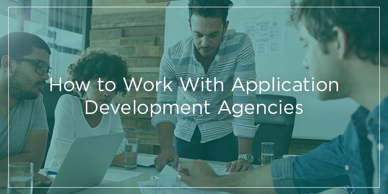 Application Development Agencies and How to Work With Them