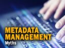 The 5 Greatest Metadata Management Myths and How to Avoid Them
