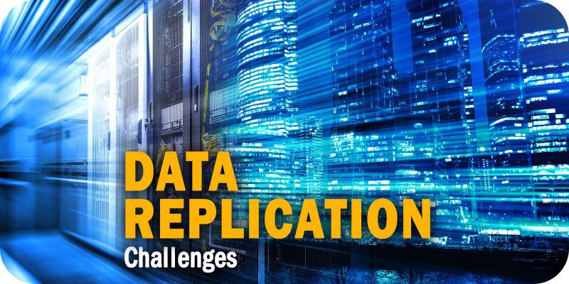 Key Data Replication Challenges & What to Do About Them
