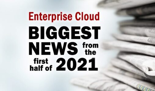 The Biggest Cloud Computing News Items During the First Half of 2021