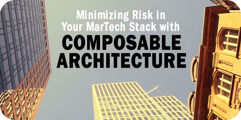 Minimizing Risk in Your MarTech Stack with Composable Architecture