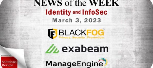 Identity Management and Information Security News for the Week of March 3; BlackFog, Exabeam, ManageEngine, and More