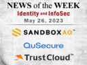 Identity Management and Information Security News for the Week of May 26; SandboxAQ, QuSecure, TrustCloud, and More