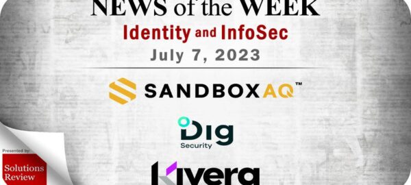 Identity Management and Information Security News for the Week of July 7; SandboxAQ, Dig Security, Kivera, and More