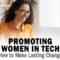 Promoting Women in Tech How to Make Lasting Change
