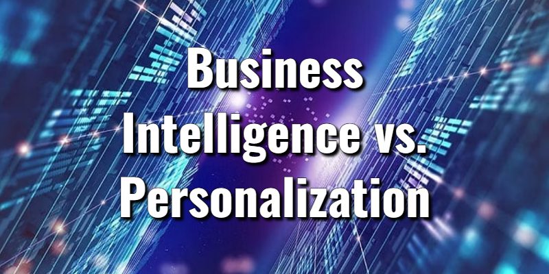 Business Intelligence vs. Personalization: Why the Time Has Come to Get Hyper Personal