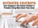 Your Company’s Outdated Chatbots are Probably Doing More Harm Than Good
