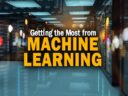 Lessons Learned: Getting the Most from Machine Learning
