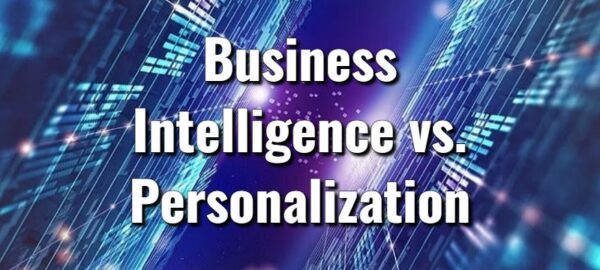 Business Intelligence vs. Personalization: Why the Time Has Come to Get Hyper Personal
